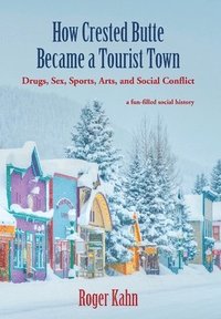 bokomslag How Crested Butte Became a Tourist Town: Drugs, Sex, Sports, Arts, and Social Conflict