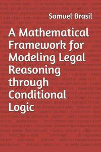 bokomslag A Mathematical Framework for Modeling Legal Reasoning through Conditional Logic: Second Edition