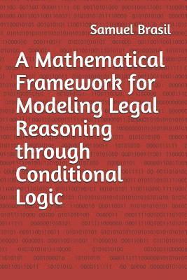A Mathematical Framework for Modeling Legal Reasoning through Conditional Logic: Second Edition