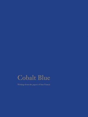 Cobalt Blue: Writings from the Papers of Sam Francis 1