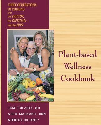 bokomslag Plant-based Wellness Cookbook: Three Generations of Cooking with the Doctor, the Dietitian, and the Diva