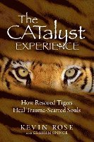 bokomslag The Catalyst Experience: How Rescued Tigers Heal Trauma-Scarred Souls
