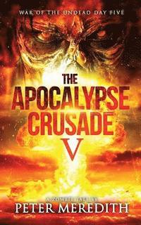 bokomslag The Apocalypse Crusade 5: War of the Undead Day 5