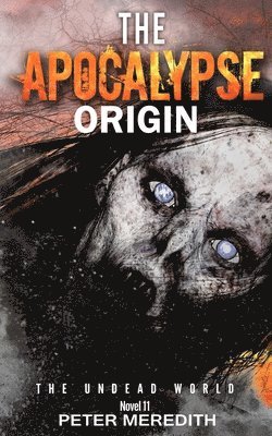 Peter Meredith - The Apocalypse Origin: The Undead World Novel 11, Häftad