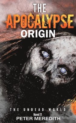 The Apocalypse Origin: The Undead World Novel 11 1
