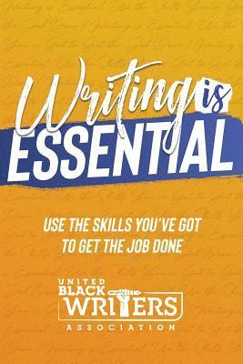 Writing is Essential: How to Use What You've Got to Get the Job Done 1
