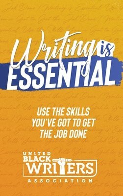 Writing is Essential: How to Use What You've Got to Get the Job Done 1