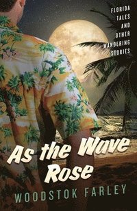 bokomslag As The Wave Rose: Florida Stories and Other Wandering Tales