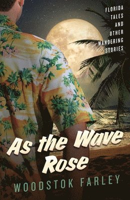 Woodstok Farley - As The Wave Rose: Florida Stories and Other Wandering Tales, Häftad