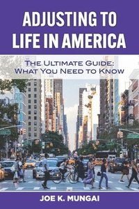 bokomslag Adjusting to Life in America: The Ultimate Guide: What You Need to Know