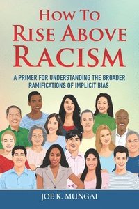 bokomslag How to Rise Above Racism: A Primer for Understanding the Broader Ramifications of Implicit Bias