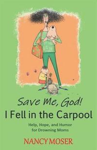 bokomslag Save Me, God! I Fell in the Carpool: Help, Hope, and Humor for Drowning Moms