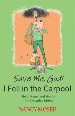 bokomslag Save Me, God! I Fell in the Carpool: Help, Hope, and Humor for Drowning Moms