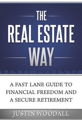 bokomslag The Real Estate Way: A Fast Lane Guide to Financial Freedom and a Secure Retirement