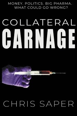 bokomslag Collateral Carnage: Money. Politics. Big Pharma. What could go wrong?