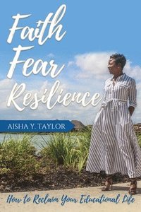 bokomslag Faith. Fear. Resilience. How to Reclaim Your Educational Life