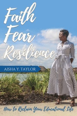 Aisha Y. Taylor - Faith. Fear. Resilience. How to Reclaim Your Educational Life, Häftad