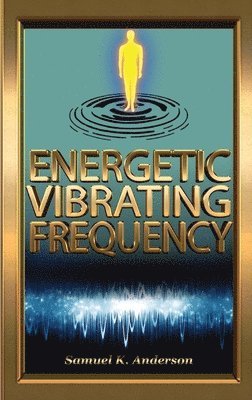 Samuel K Anderson, Samuel K. Anderson - Energetic Vibrating Frequency, Häftad