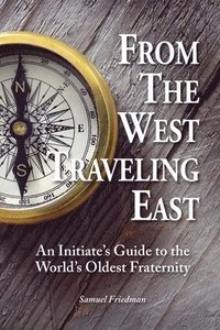 bokomslag From the West Traveling East: An Initiate's Guide to the World's Oldest Fraternity