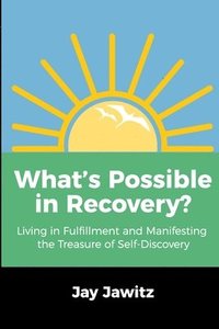 bokomslag What's Possible in Recovery?: Living in Fulfillment and Manifesting the Treasure of Self-Discovery