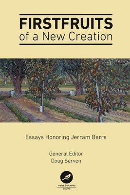 Firstfruits of a New Creation: Essays in Honor of Jerram Barrs 1