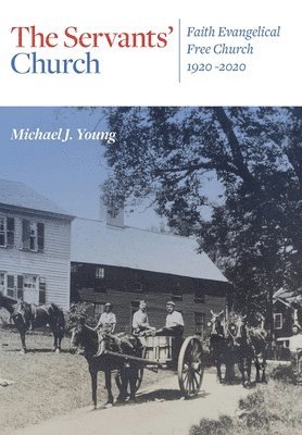 Michael J. Young - The Servants' Church: Faith Evangelical Free Church, 1920-2020, Inbunden