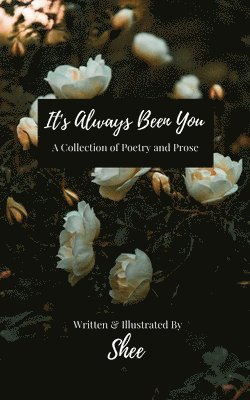 It's Always Been You: A Collection of Poetry & Prose