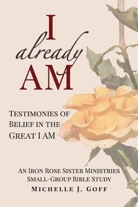 bokomslag I already AM: Testimonies of Belief in the Great I AM