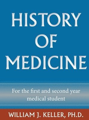 William J Keller, William J. Keller, J Keller, William - History of Medicine for the First and Second Year Medical Student, Inbunden