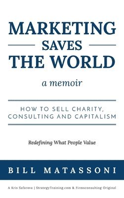 bokomslag Marketing Saves the World: How to Sell Charity, Consulting and Capitalism