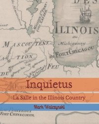 bokomslag Inquietus: La Salle in the Illinois Country
