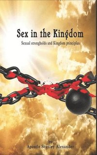 bokomslag Sex in the Kingdom: Sexual Strongholds and Kingdom Principles