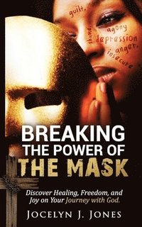 bokomslag Breaking the Power of the Mask: Discover Healing, Freedom, and Joy on Your Journey with God