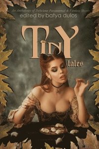 bokomslag Tiny Tales: An Anthology of Delicious Paranormal & Fantasy Shorts