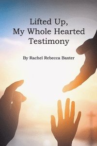 bokomslag Lifted Up, My Whole Hearted Testimony