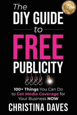 bokomslag The DIY Guide to FREE Publicity: 100+ Things You Can Do to Get Media Coverage for Your Business Now