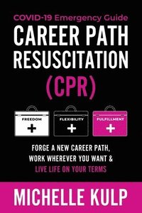 bokomslag Career Path Resuscitation: Forge A New Career Path, Work Wherever You Want & Live Life On Your Terms
