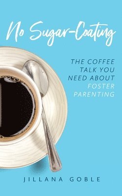No Sugar Coating: The Coffee Talk You Need About Foster Parenting 1