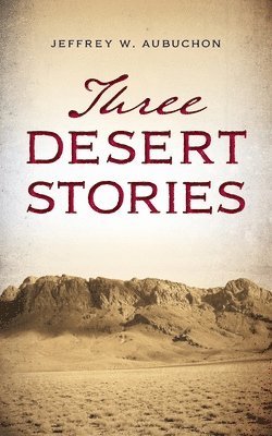 Jeffrey W Aubuchon, Jeffrey W. Aubuchon - Three Desert Stories, Häftad