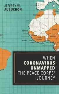 bokomslag When Coronavirus Unmapped the Peace Corps' Journey