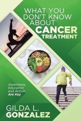 bokomslag What You Don't Know about Cancer Treatment: Awareness, Education and Action Are Key