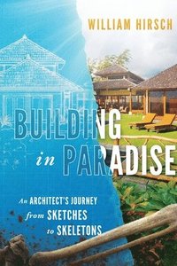 bokomslag Building In Paradise: An Architect's Journey From Sketches To Skeletons
