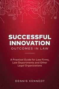 bokomslag Successful Innovation Outcomes in Law: A Practical Guide for Law Firms, Law Departments and Other Legal Organizations