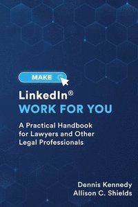 bokomslag Make LinkedIn Work for You: A Practical Guide for Lawyers and Other Legal Professionals