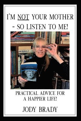 bokomslag I'm NOT your mother - So, Listen to Me!: Practical Advice for a HAPPIER Life!