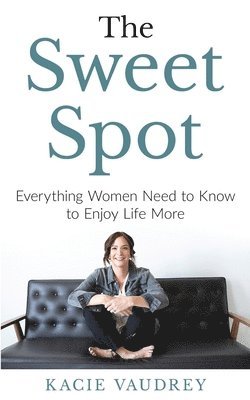 The Sweet Spot: Everything Women Need to Know to Enjoy Life More 1