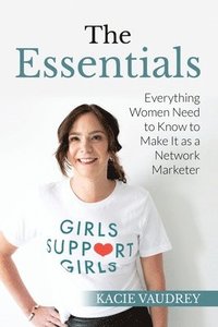bokomslag The Essentials: Everything Women Need to Know to Make It as a Network Marketer