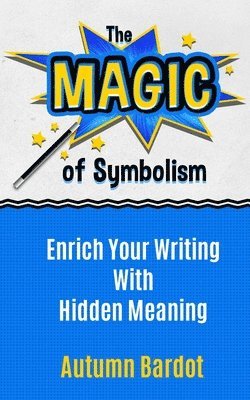 bokomslag The Magic of Symbolism: Enrich Your Writing With Hidden Meaning