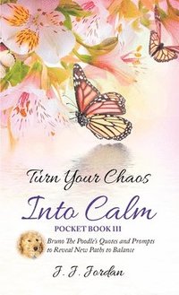 bokomslag Turn Your Chaos Into Calm: Bruno The Poodle's Quotes and Prompts to Reveal New Paths to Balance