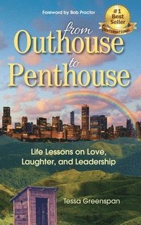 bokomslag From Outhouse to Penthouse: Life Lessons on Love, Laughter, and Leadership